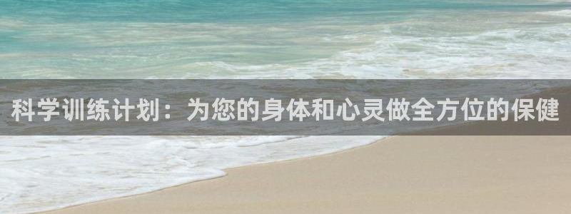七星体育直播现场直播新浪：科学训练计划：为您的身体和心灵做全方位的保健